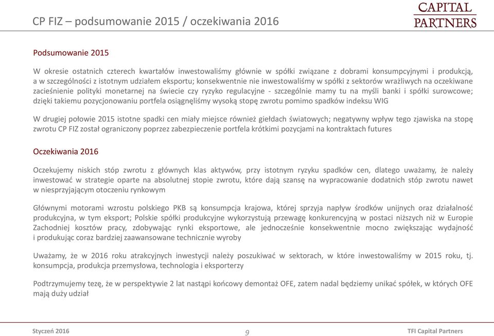 myśli banki i spółki surowcowe; dzięki takiemu pozycjonowaniu portfela osiągnęliśmy wysoką stopę zwrotu pomimo spadków indeksu WIG W drugiej połowie 2015 istotne spadki cen miały miejsce również