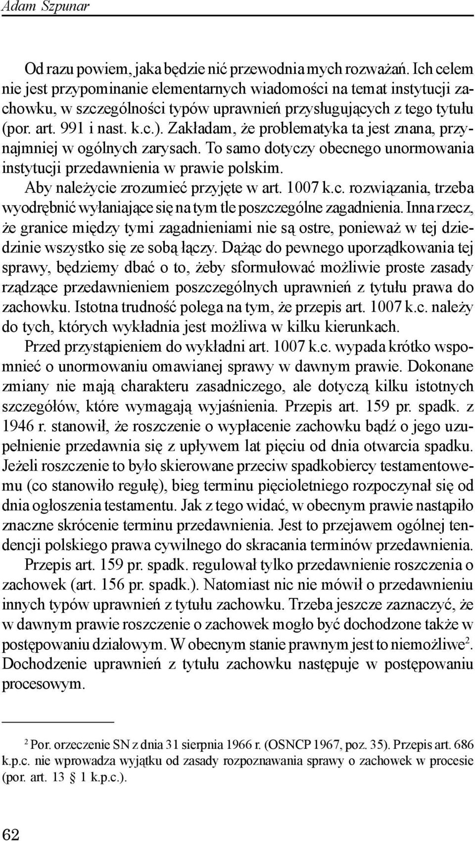 Zak³adam, e problematyka ta jest znana, przynajmniej w ogólnych zarysach. To samo dotyczy obecnego unormowania instytucji przedawnienia w prawie polskim. Aby nale ycie zrozumieæ przyjête w art.