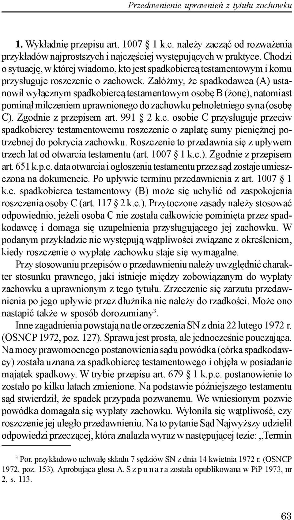 Za³ó my, e spadkodawca (A) ustanowi³ wy³¹cznym spadkobierc¹ testamentowym osobê B ( onê), natomiast pomin¹³ milczeniem uprawnionego do zachowku pe³noletniego syna (osobê C). Zgodnie z przepisem art.