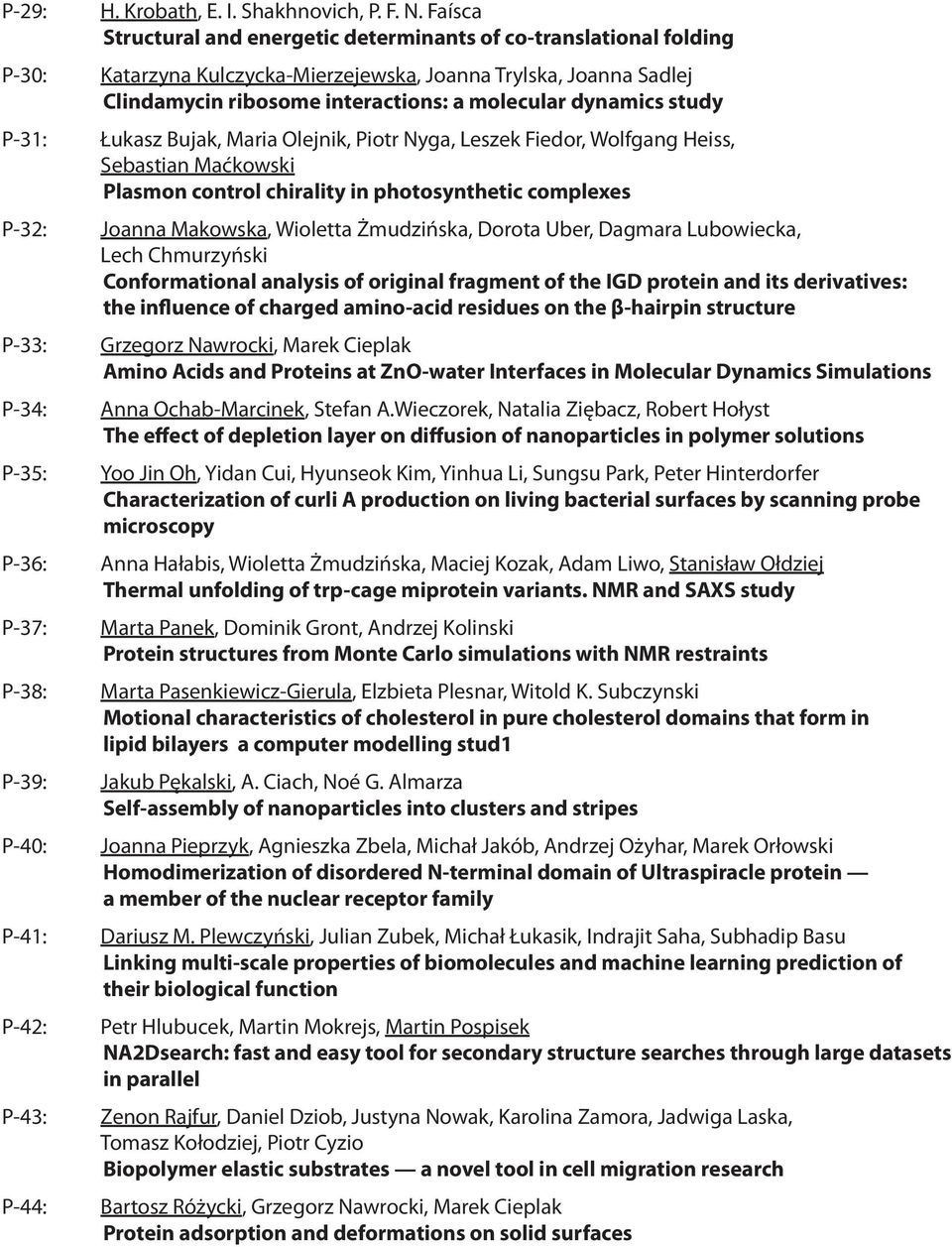 Łukasz Bujak, Maria Olejnik, Piotr Nyga, Leszek Fiedor, Wolfgang Heiss, Sebastian Maćkowski Plasmon control chirality in photosynthetic complexes Joanna Makowska, Wioletta Żmudzińska, Dorota Uber,