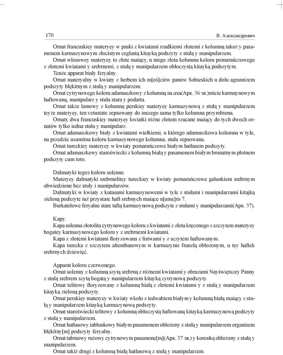 Ornat materyalny w kwiaty z herbem ich m[oś]ciów panów Sobieskich u dołu agramizem podszyty błękitnym z stułą y manipularzem. Ornat cytrynowego koloru adamaszkowy z kolumną na axa(арк. 36 зв.