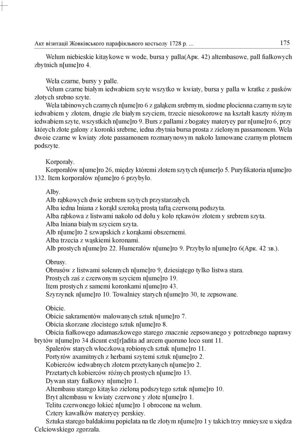 Wela tabinowych czarnych n[ume]ro 6 z gałąkem srebrnym, siodme płocienna czarnym szyte iedwabiem y złotem, drugie złe białym szyciem, trzecie niesokorowe na kształt kaszty róźnym iedwabiem szyte,