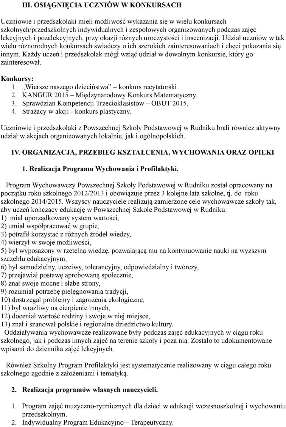 Każdy uczeń i przedszkolak mógł wziąć udział w dowolnym konkursie, który go zainteresował. Konkursy: 1. Wiersze naszego dzieciństwa konkurs recytatorski. 2.