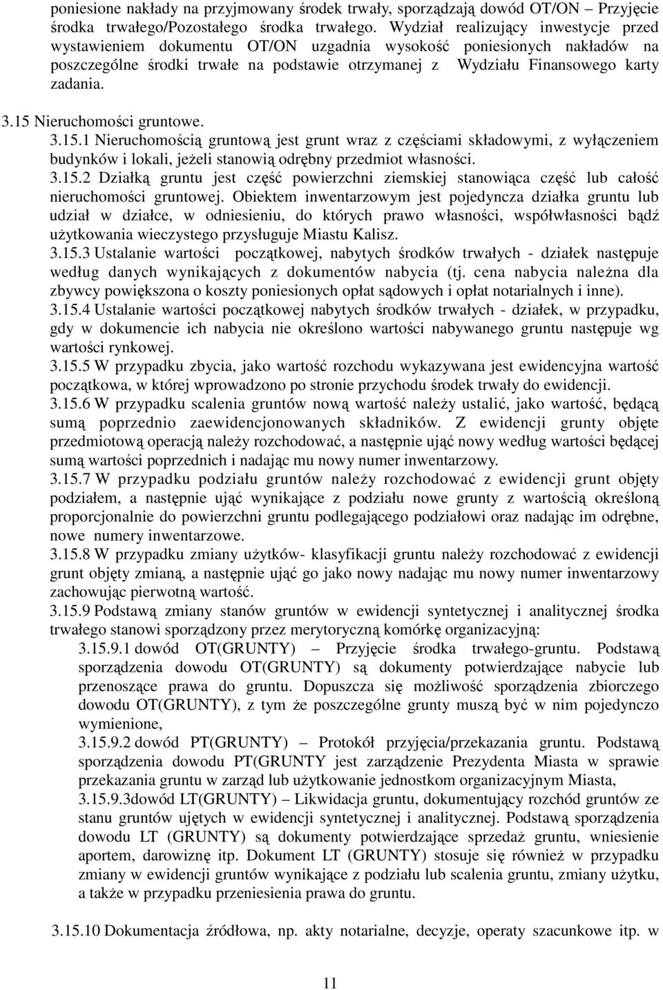 15 Nieruchomości gruntowe. 3.15.1 Nieruchomością gruntową jest grunt wraz z częściami składowymi, z wyłączeniem budynków i lokali, jeżeli stanowią odrębny przedmiot własności. 3.15.2 Działką gruntu jest część powierzchni ziemskiej stanowiąca część lub całość nieruchomości gruntowej.