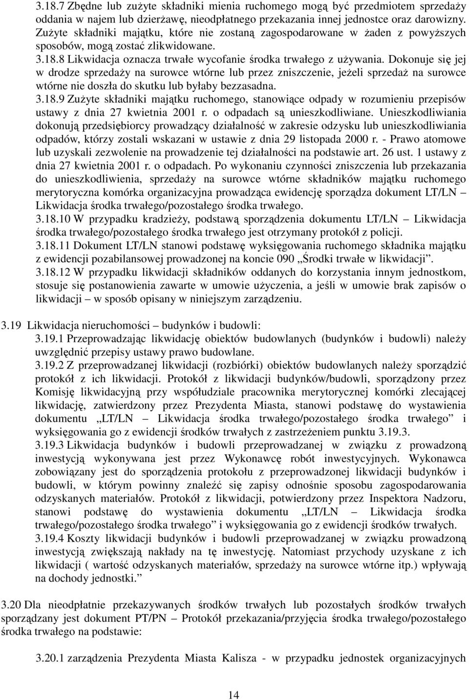 Dokonuje się jej w drodze sprzedaży na surowce wtórne lub przez zniszczenie, jeżeli sprzedaż na surowce wtórne nie doszła do skutku lub byłaby bezzasadna. 3.18.