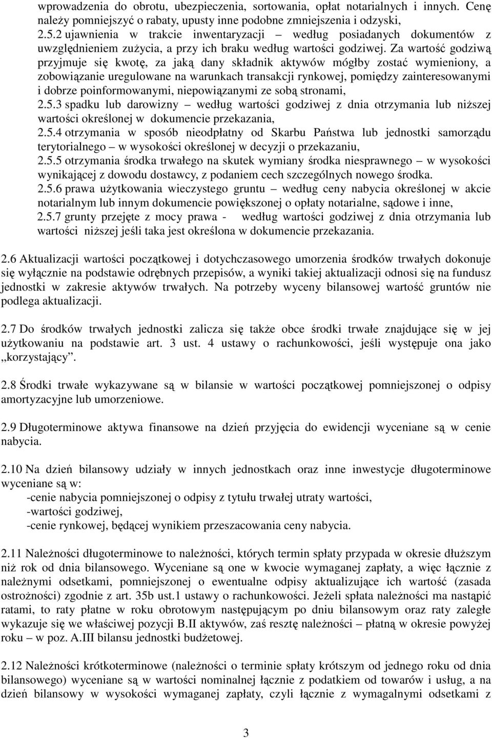 Za wartość godziwą przyjmuje się kwotę, za jaką dany składnik aktywów mógłby zostać wymieniony, a zobowiązanie uregulowane na warunkach transakcji rynkowej, pomiędzy zainteresowanymi i dobrze