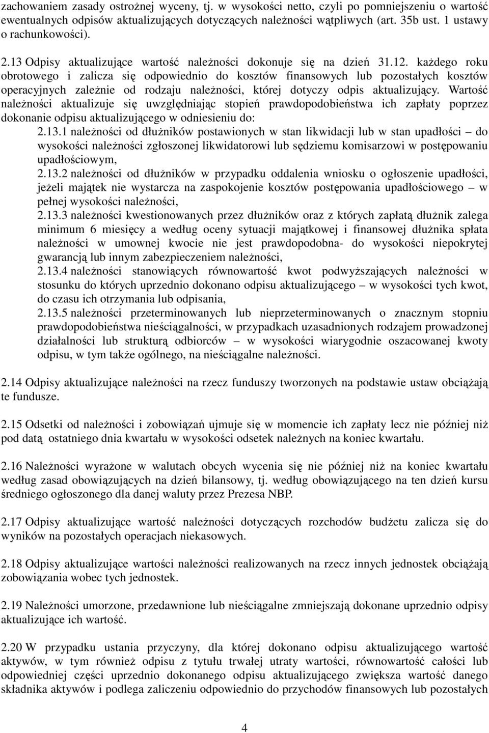 każdego roku obrotowego i zalicza się odpowiednio do kosztów finansowych lub pozostałych kosztów operacyjnych zależnie od rodzaju należności, której dotyczy odpis aktualizujący.