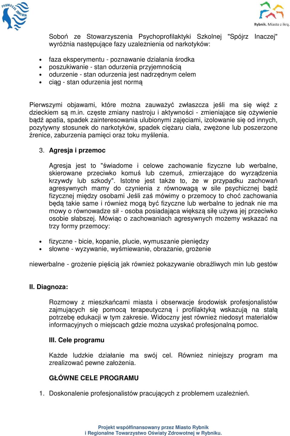 częste zmiany nastroju i aktywności - zmieniające się ożywienie bądź apatia, spadek zainteresowania ulubionymi zajęciami, izolowanie się od innych, pozytywny stosunek do narkotyków, spadek ciężaru