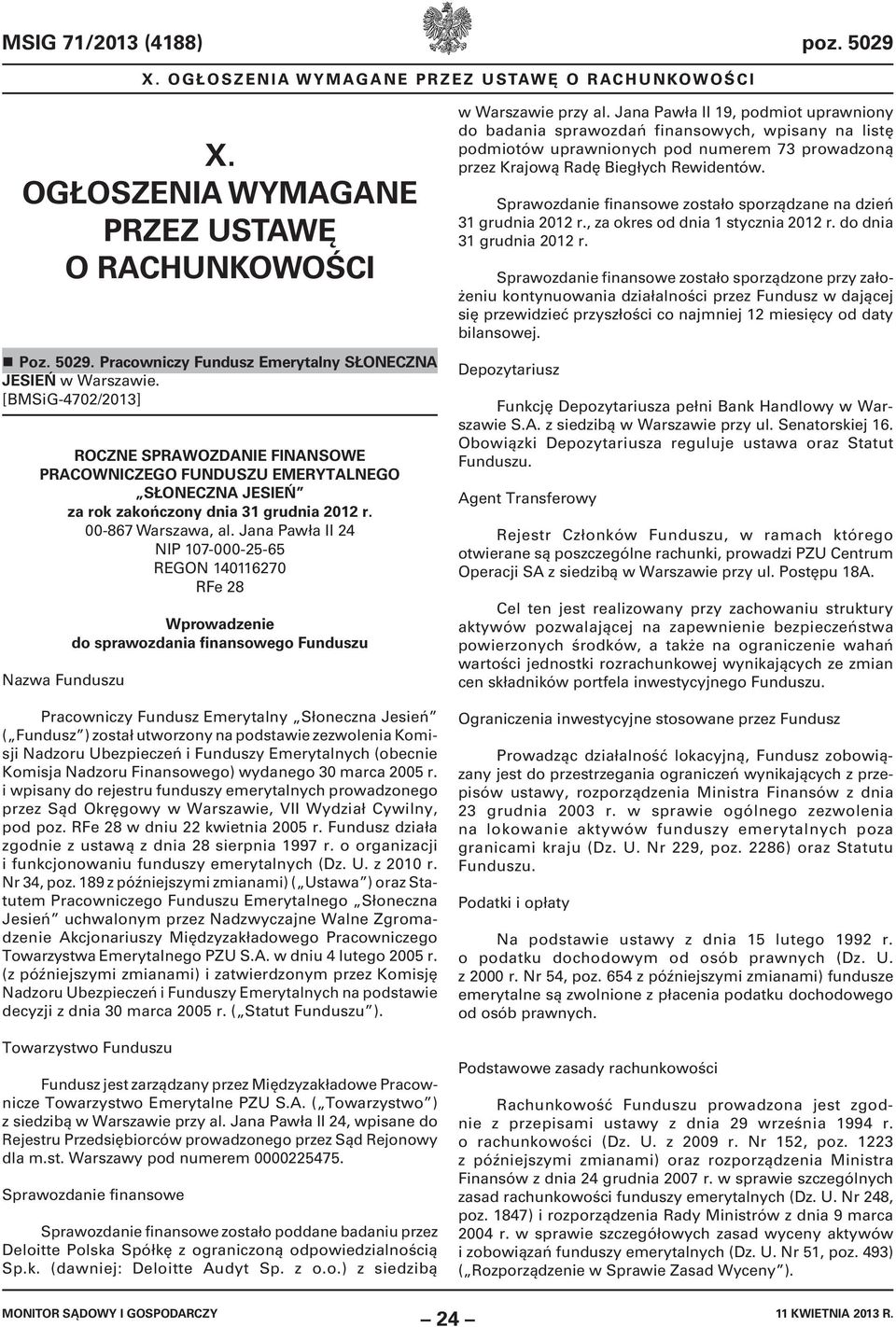 Jana Pawła II 24 NIP 107-000-25-65 REGON 140116270 RFe 28 Nazwa Funduszu Wprowadzenie do sprawozdania finansowego Funduszu Pracowniczy Fundusz Emerytalny Słoneczna Jesień ( Fundusz ) został utworzony