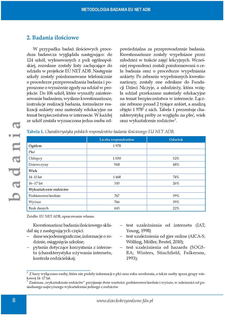 EU NET ADB. Następnie szkoły zostały poinformowane telefonicznie o procedurze przeprowadzania badania i poproszone o wyrażenie zgody na udział w projekcie.