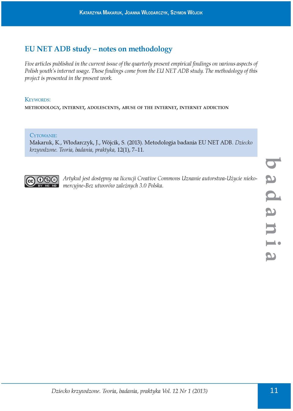 KEYWORDS: METHODOLOGY, INTERNET, ADOLESCENTS, ABUSE OF THE INTERNET, INTERNET ADDICTION CYTOWANIE: Makaruk, K., Włodarczyk, J., Wójcik, S. (2013). Metodologia badania EU NET ADB.