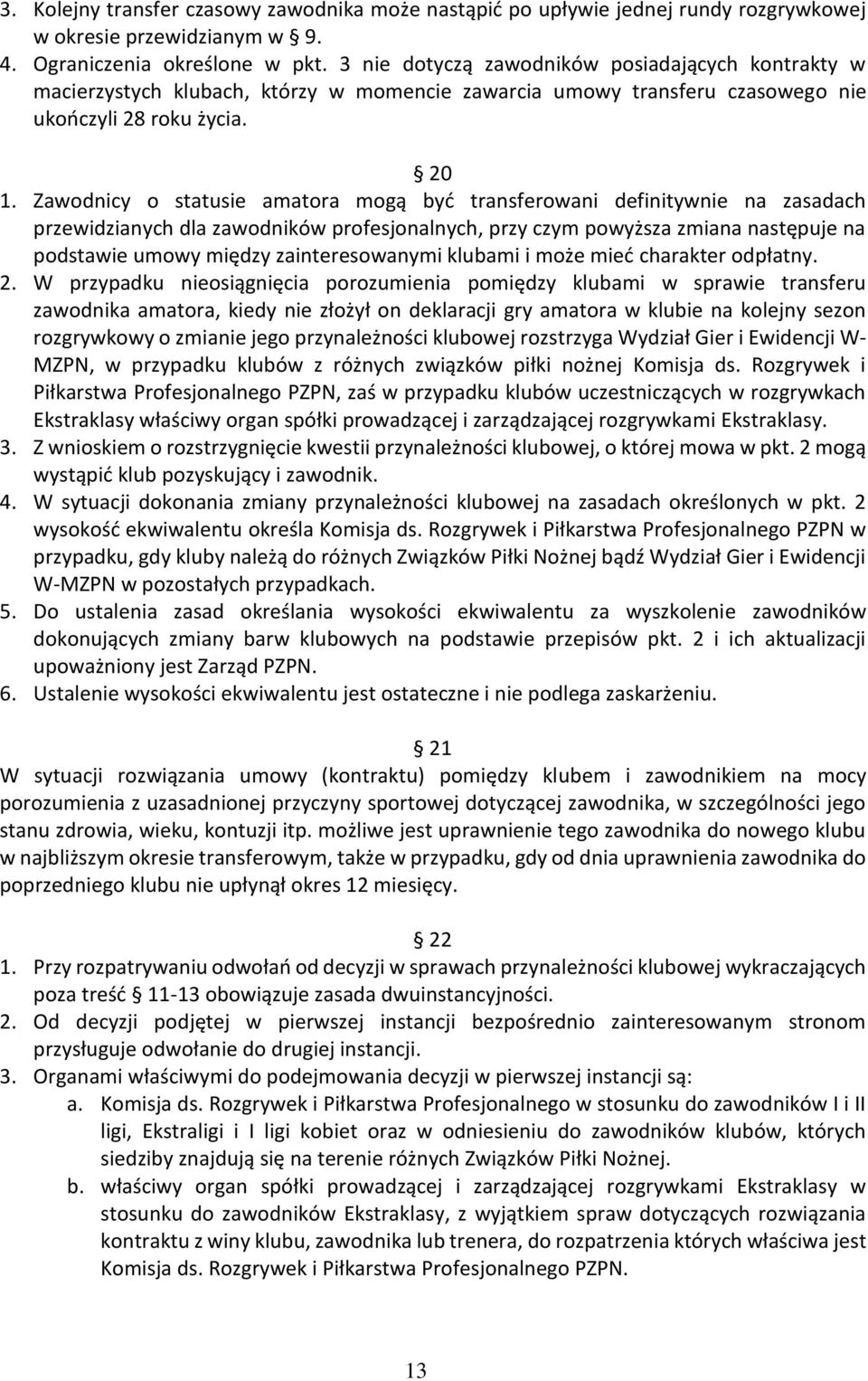 Zawodnicy o statusie amatora mogą być transferowani definitywnie na zasadach przewidzianych dla zawodników profesjonalnych, przy czym powyższa zmiana następuje na podstawie umowy między