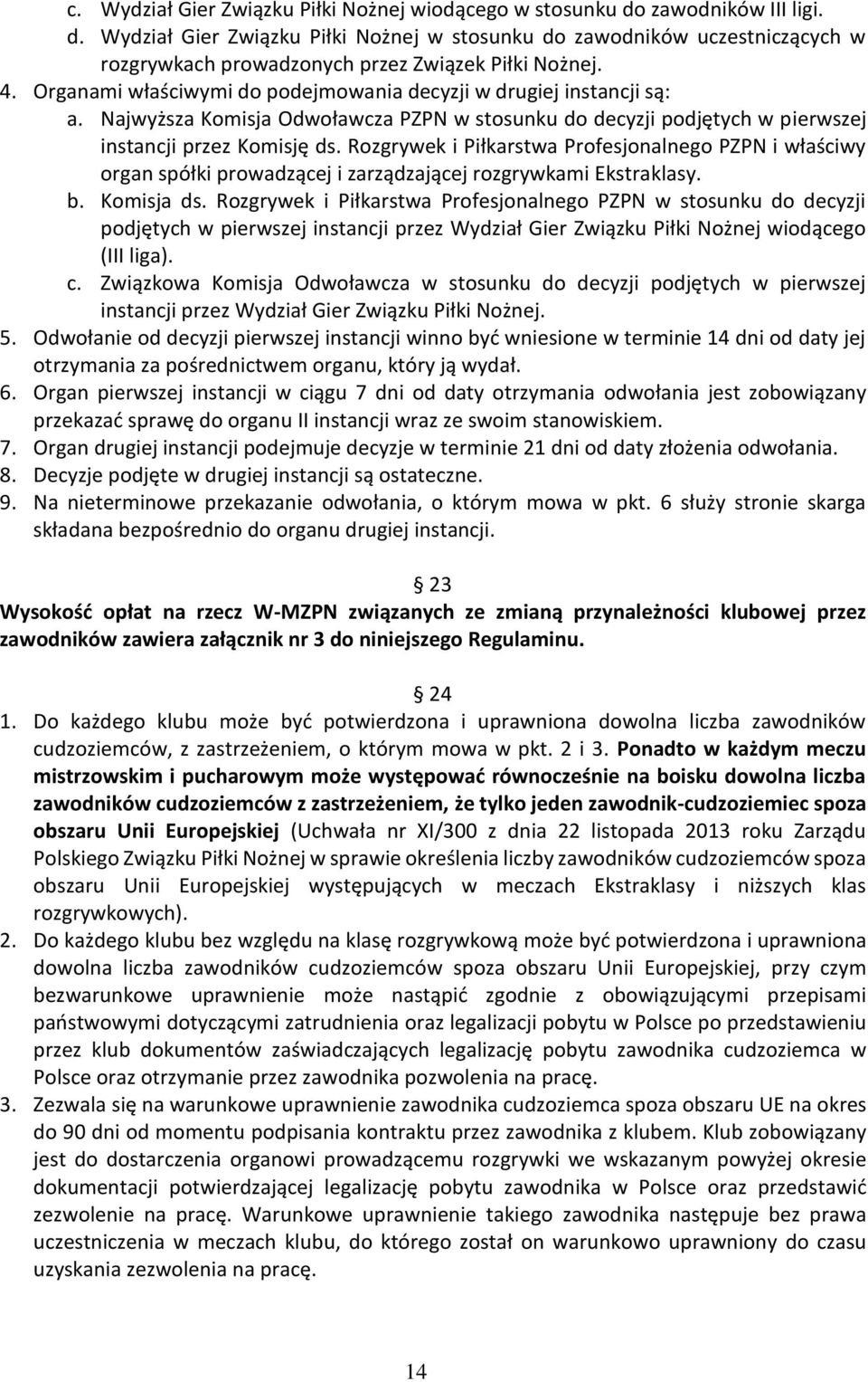 Rozgrywek i Piłkarstwa Profesjonalnego PZPN i właściwy organ spółki prowadzącej i zarządzającej rozgrywkami Ekstraklasy. b. Komisja ds.