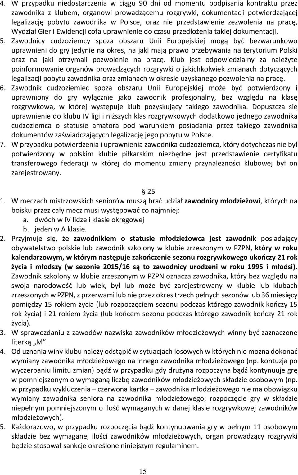 Zawodnicy cudzoziemcy spoza obszaru Unii Europejskiej mogą być bezwarunkowo uprawnieni do gry jedynie na okres, na jaki mają prawo przebywania na terytorium Polski oraz na jaki otrzymali pozwolenie