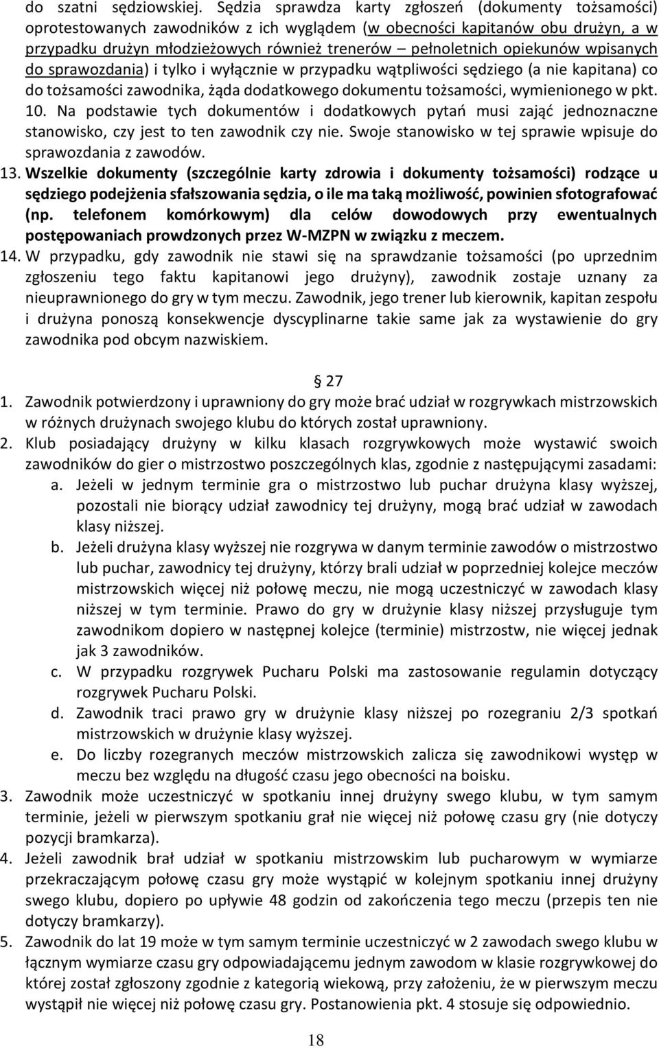 opiekunów wpisanych do sprawozdania) i tylko i wyłącznie w przypadku wątpliwości sędziego (a nie kapitana) co do tożsamości zawodnika, żąda dodatkowego dokumentu tożsamości, wymienionego w pkt. 10.