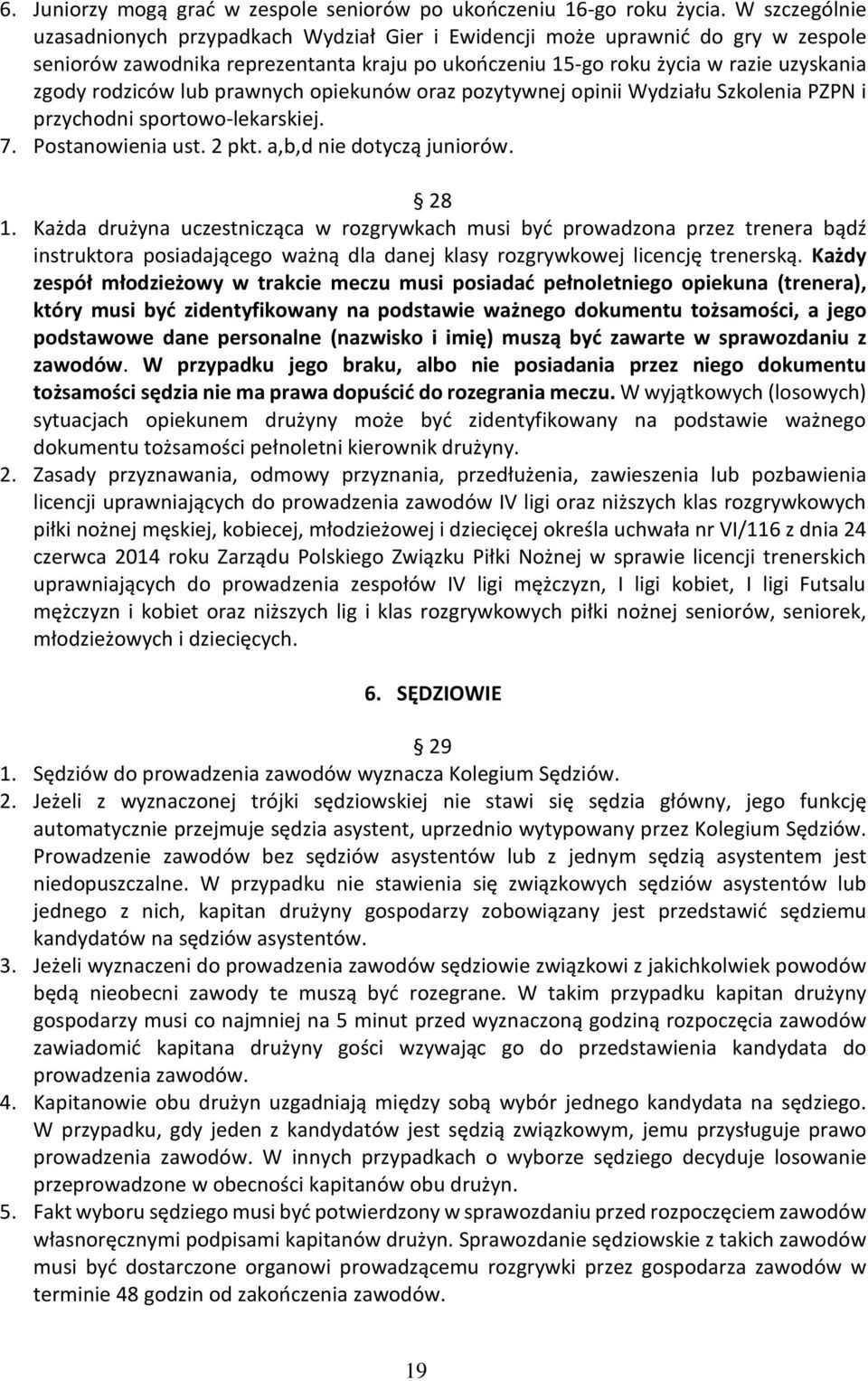 lub prawnych opiekunów oraz pozytywnej opinii Wydziału Szkolenia PZPN i przychodni sportowo-lekarskiej. 7. Postanowienia ust. 2 pkt. a,b,d nie dotyczą juniorów. 28 1.