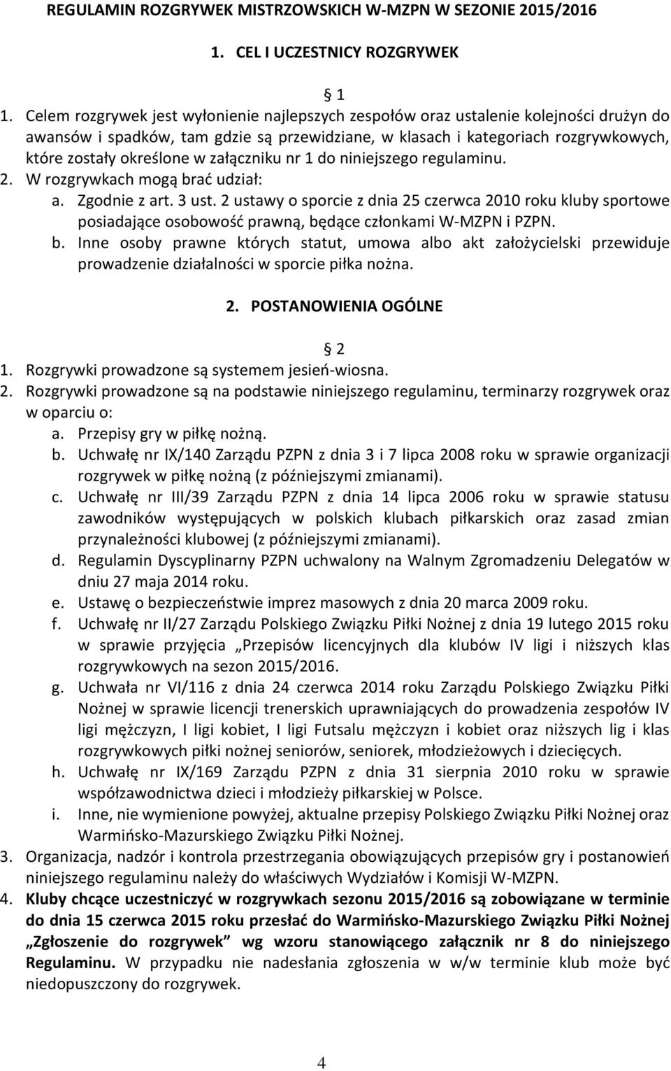 załączniku nr 1 do niniejszego regulaminu. 2. W rozgrywkach mogą brać udział: a. Zgodnie z art. 3 ust.