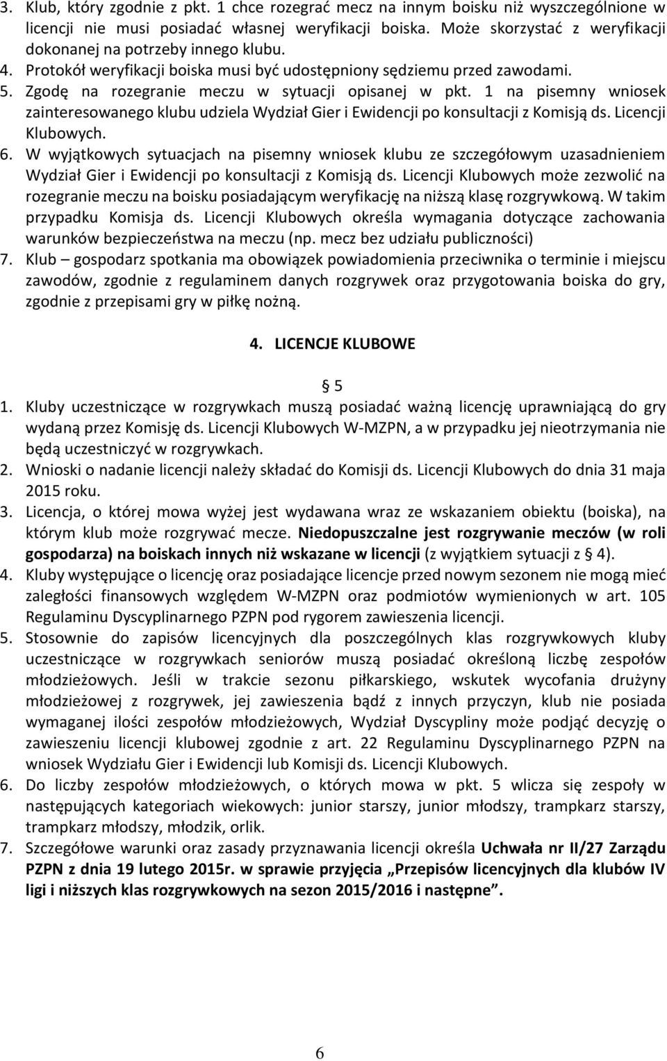 1 na pisemny wniosek zainteresowanego klubu udziela Wydział Gier i Ewidencji po konsultacji z Komisją ds. Licencji Klubowych. 6.