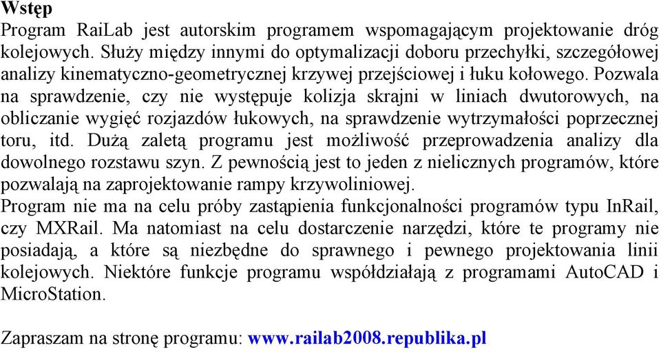 Pozwala na sprawdzenie, czy nie występuje kolizja skrajni w liniach dwutorowych, na obliczanie wygięć rozjazdów łukowych, na sprawdzenie wytrzymałości poprzecznej toru, itd.