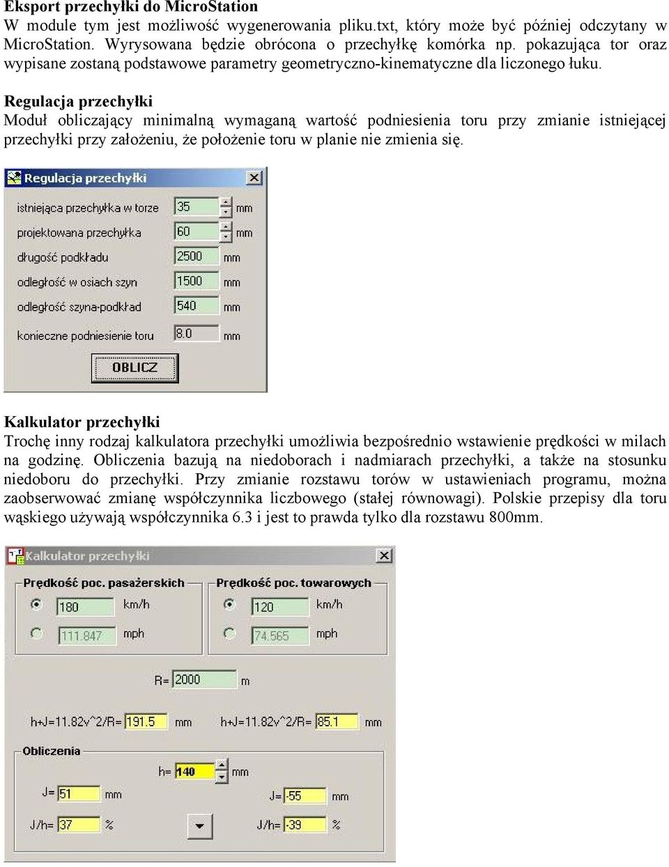 Regulacja przechyłki Moduł obliczający minimalną wymaganą wartość podniesienia toru przy zmianie istniejącej przechyłki przy założeniu, że położenie toru w planie nie zmienia się.