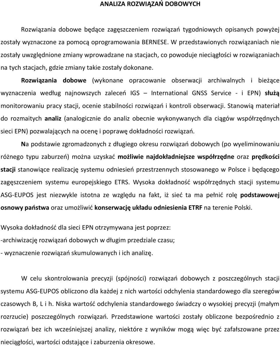 Rozwiązania dobowe (wykonane opracowanie obserwacji archiwalnych i bieżące wyznaczenia według najnowszych zaleceń IGS International GNSS Service - i EPN) służą monitorowaniu pracy stacji, ocenie