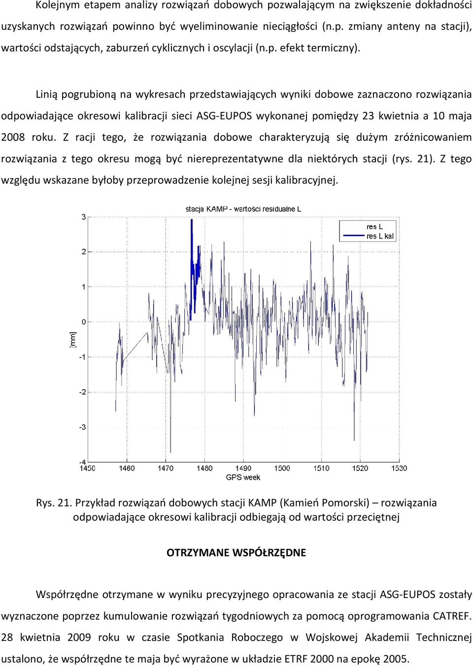 Linią pogrubioną na wykresach przedstawiających wyniki dobowe zaznaczono rozwiązania odpowiadające okresowi kalibracji sieci ASG-EUPOS wykonanej pomiędzy 23 kwietnia a 10 maja 2008 roku.