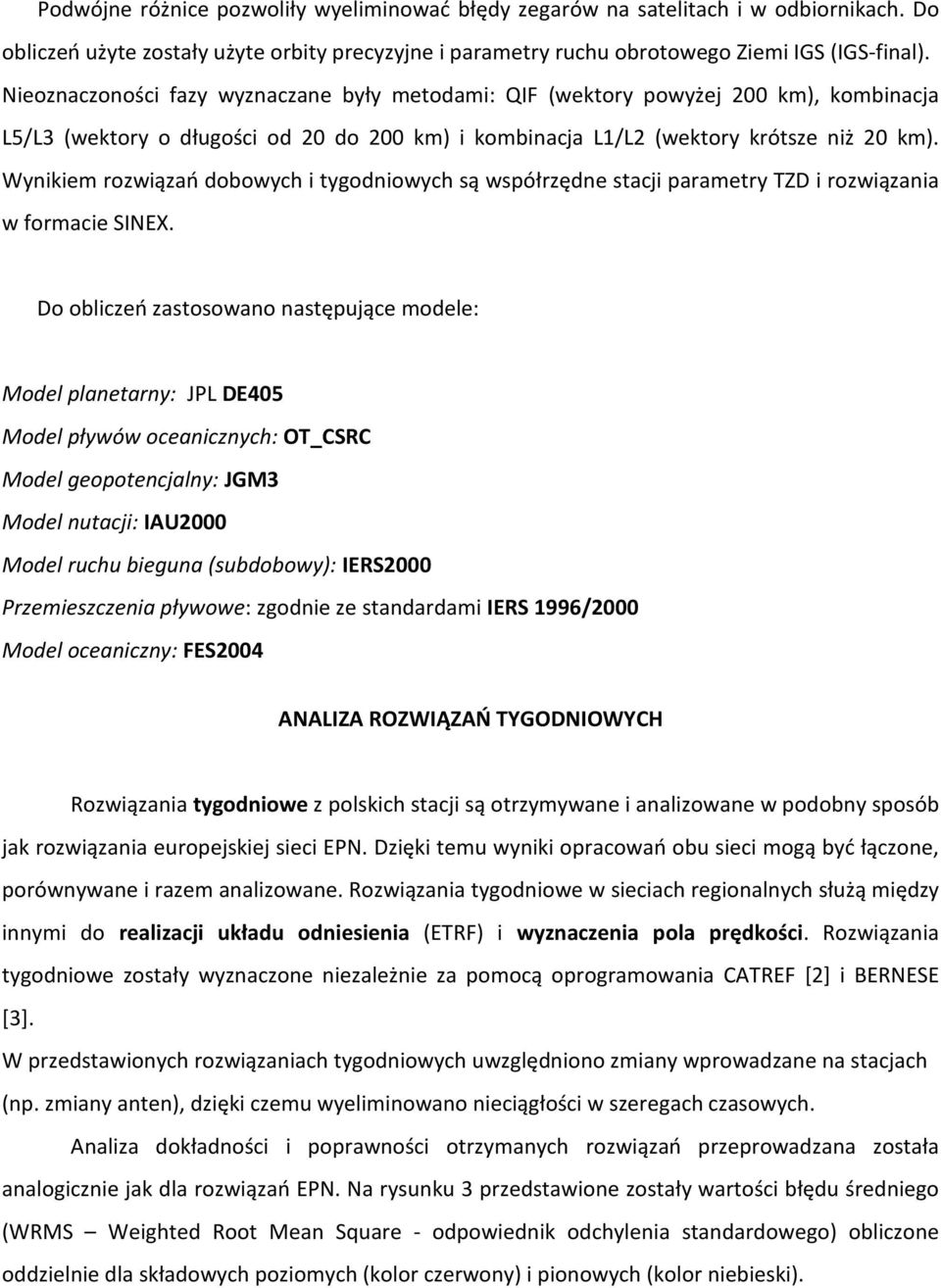 Wynikiem rozwiązań dobowych i tygodniowych są współrzędne stacji parametry TZD i rozwiązania w formacie SINEX.