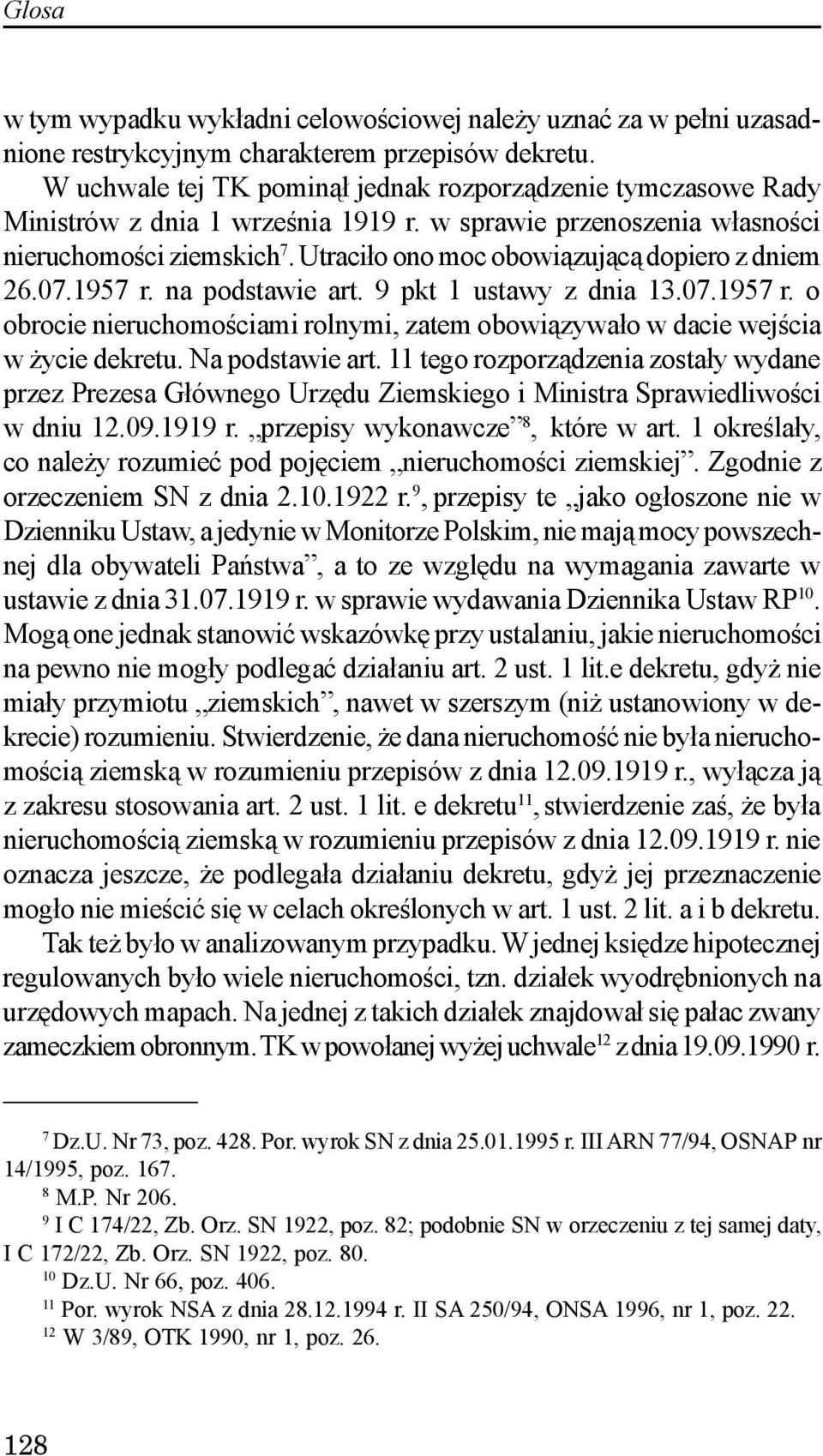 Utraci³o ono moc obowi¹zuj¹c¹ dopiero z dniem 26.07.1957 r. na podstawie art. 9 pkt 1 ustawy z dnia 13.07.1957 r. o obrocie nieruchomoœciami rolnymi, zatem obowi¹zywa³o w dacie wejœcia w ycie dekretu.