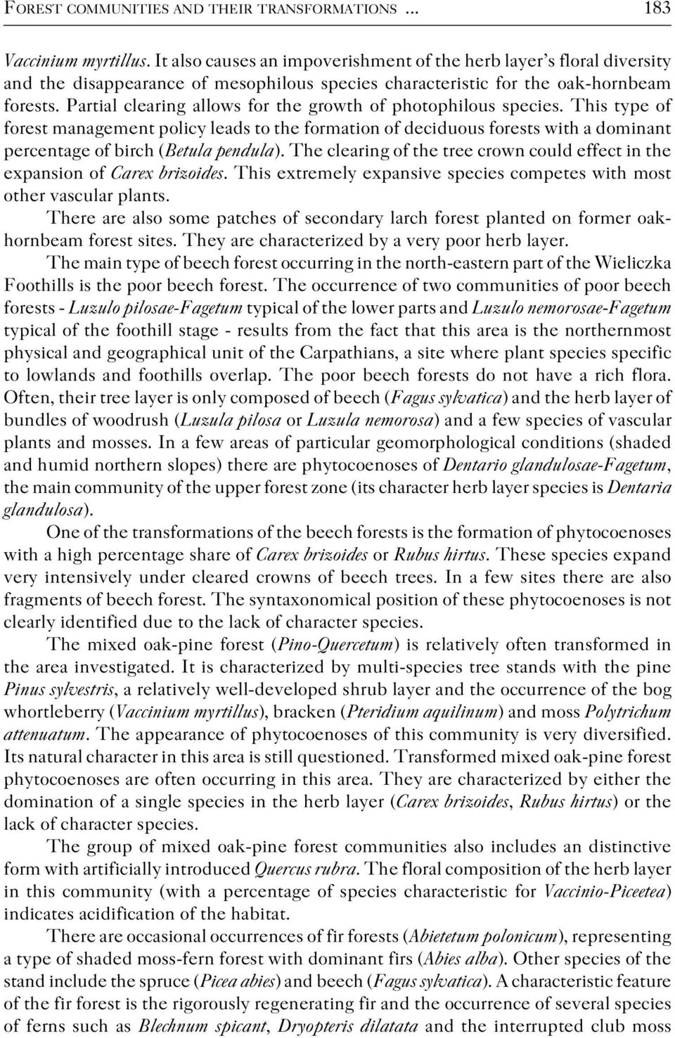 Partial clearing allows for the growth of photophilous species. This type of forest management policy leads to the formation of deciduous forests with a dominant percentage of birch (Betula pendula).