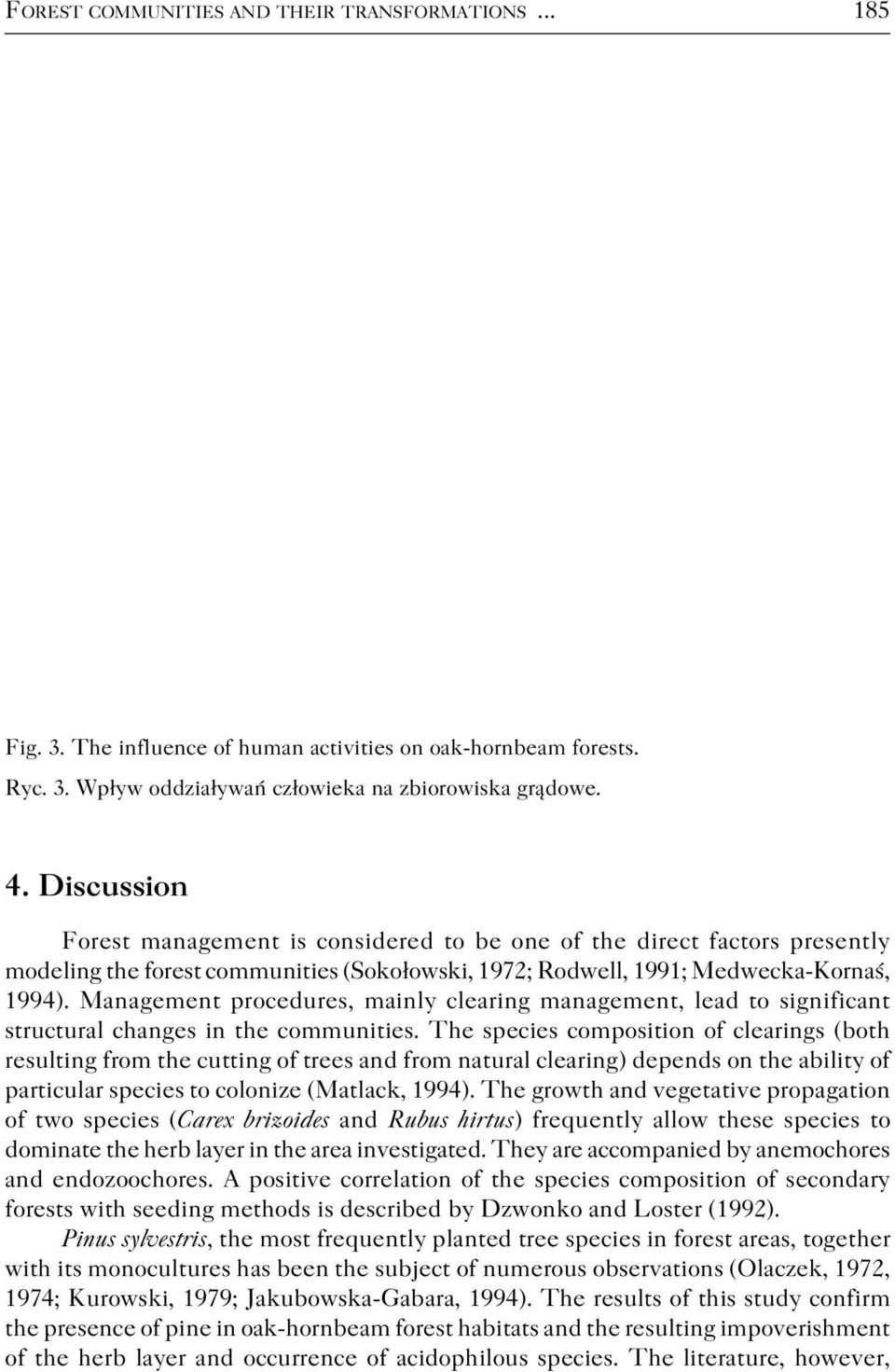 Management procedures, mainly clearing management, lead to significant structural changes in the communities.