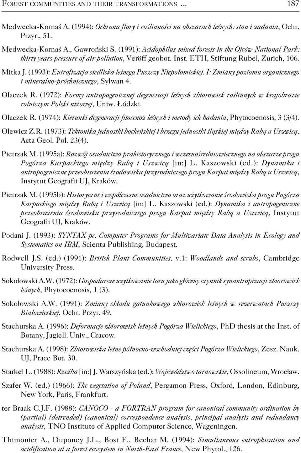 (1993): Eutrofizacja siedliska leśnego Puszczy Niepołomickiej. I: Zmiany poziomu organicznego i mineralno próchnicznego, Sylwan 4. Olaczek R.