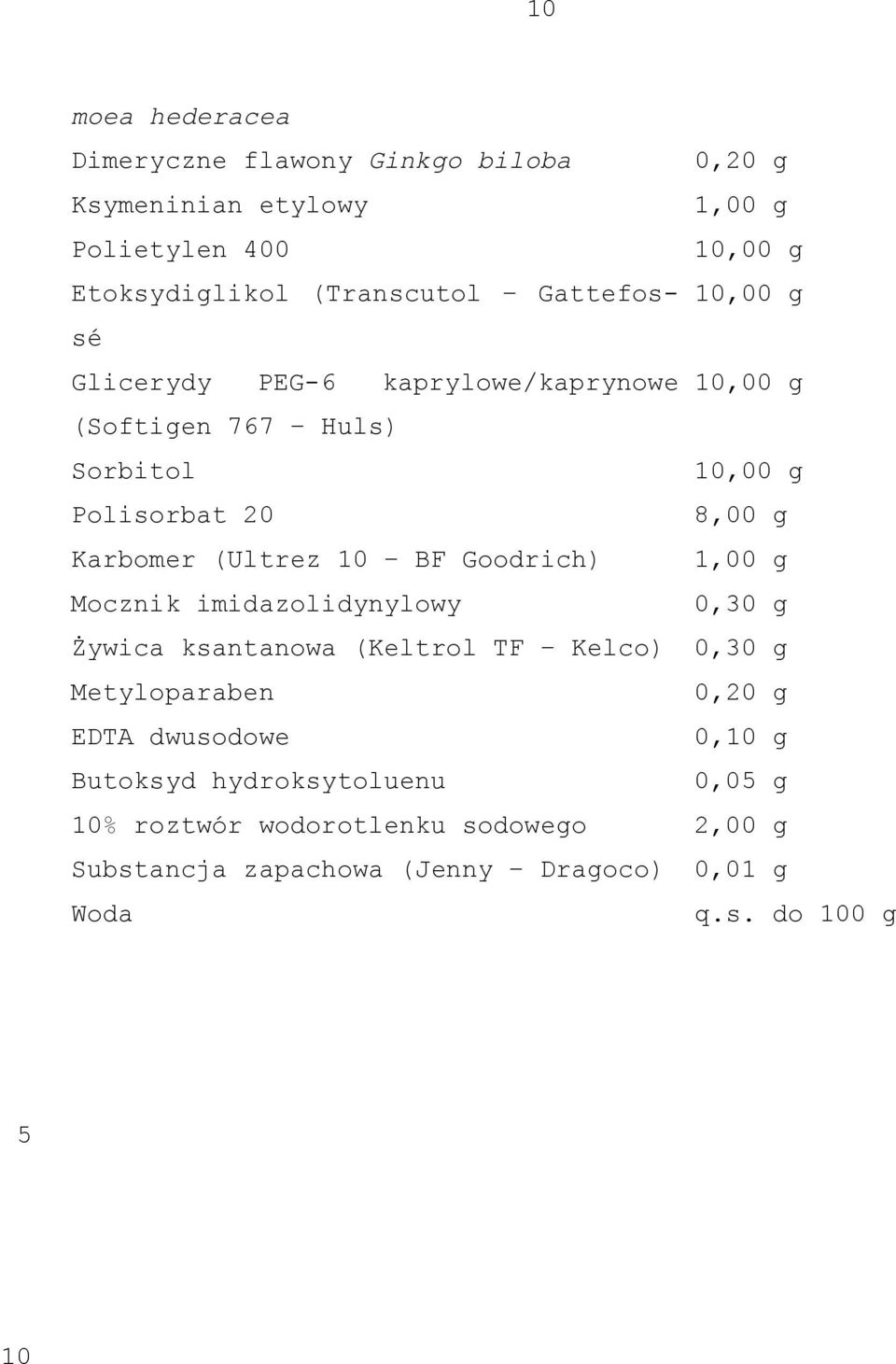 1,00 g Mocznik imidazolidynylowy 0, g Żywica ksantanowa (Keltrol TF Kelco) 0, g Metyloparaben 0, g EDTA dwusodowe 0, g