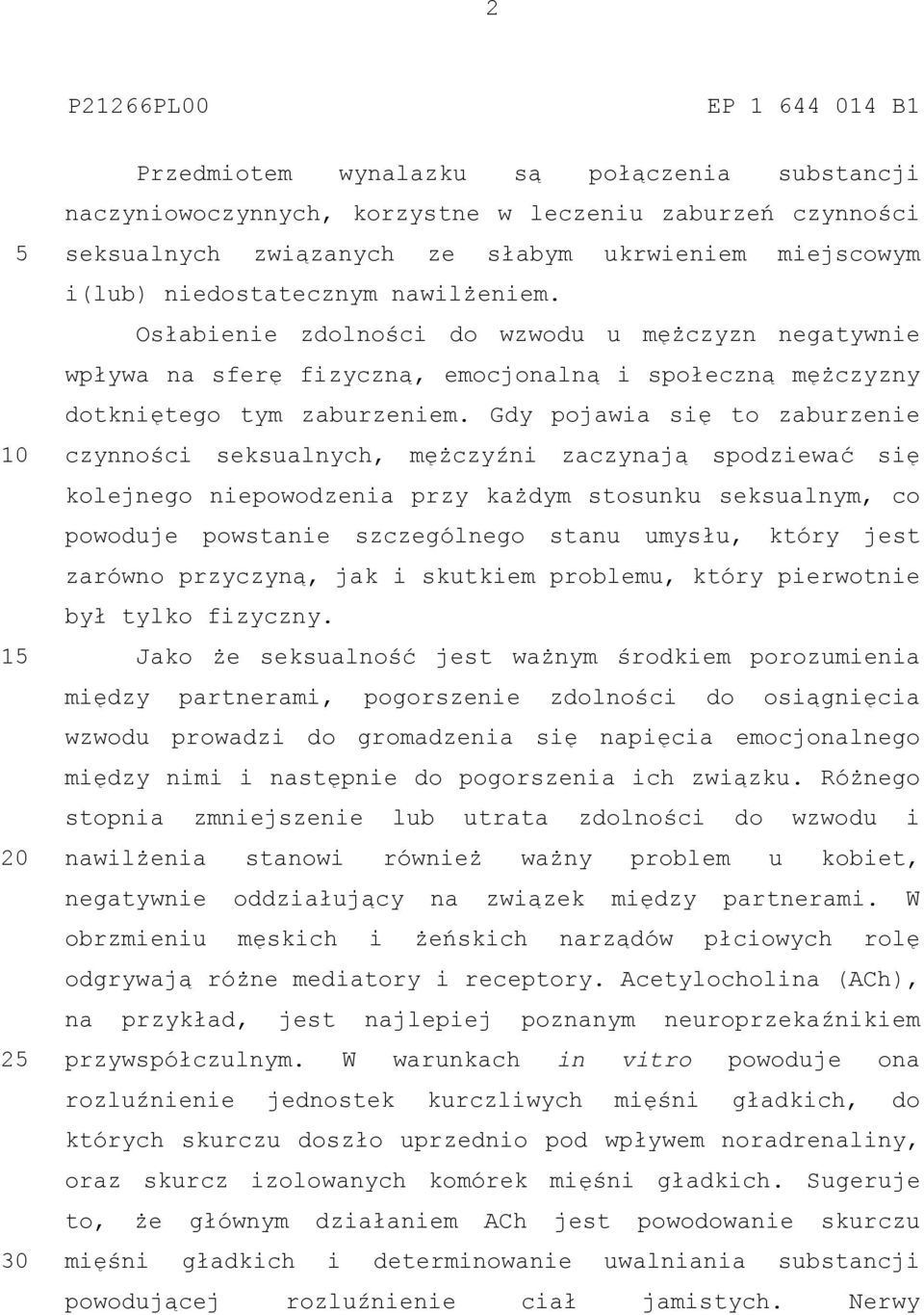 Gdy pojawia się to zaburzenie czynności seksualnych, mężczyźni zaczynają spodziewać się kolejnego niepowodzenia przy każdym stosunku seksualnym, co powoduje powstanie szczególnego stanu umysłu, który