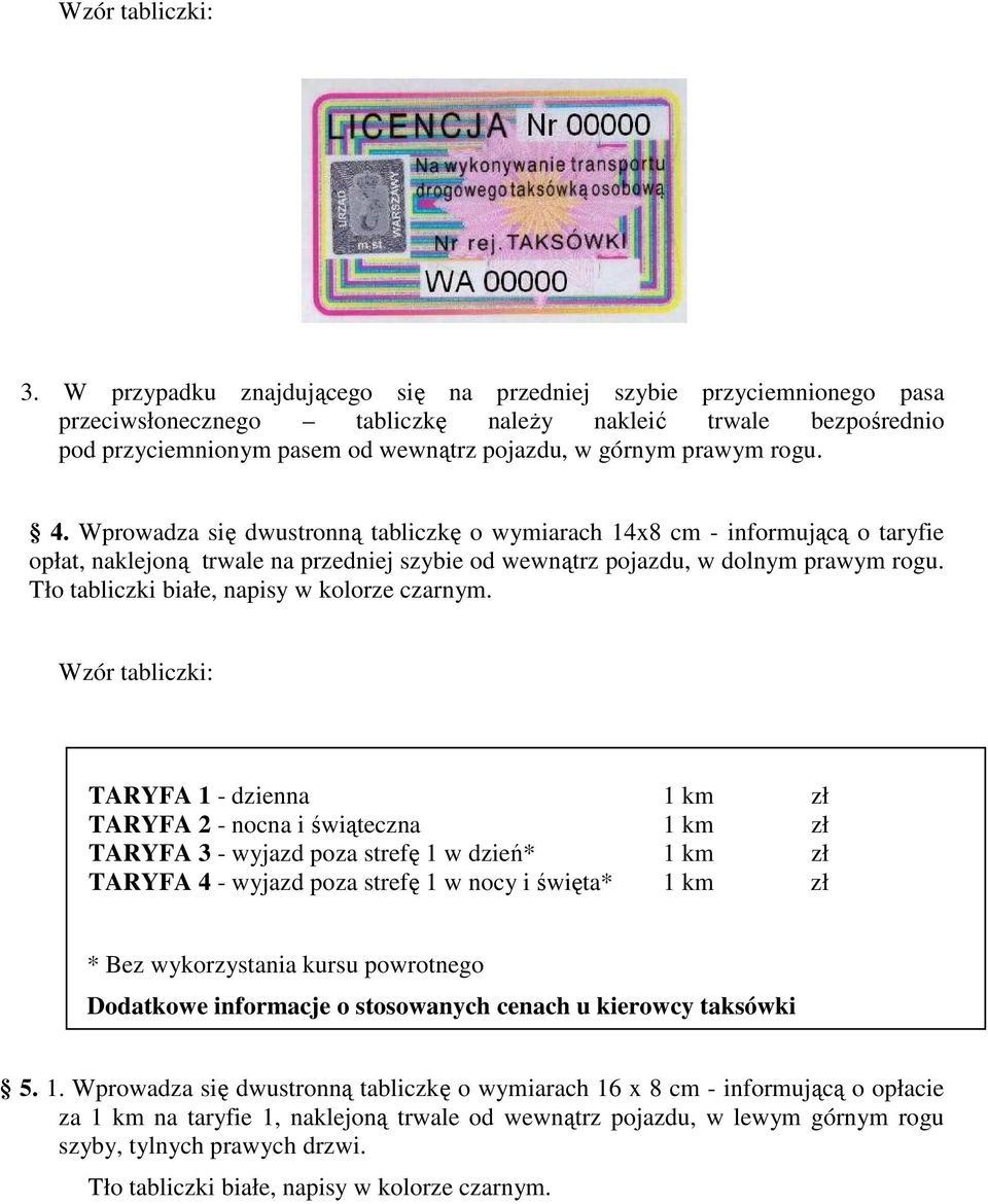 rogu. 4. Wprowadza się dwustronną tabliczkę o wymiarach 14x8 cm - informującą o taryfie opłat, naklejoną trwale na przedniej szybie od wewnątrz pojazdu, w dolnym prawym rogu.