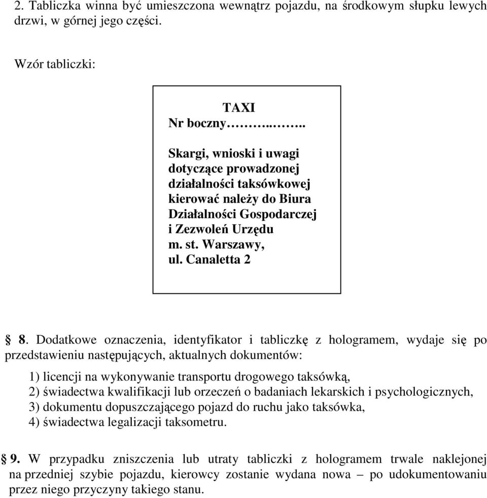 Dodatkowe oznaczenia, identyfikator i tabliczkę z hologramem, wydaje się po przedstawieniu następujących, aktualnych dokumentów: 1) licencji na wykonywanie transportu drogowego taksówką, 2)