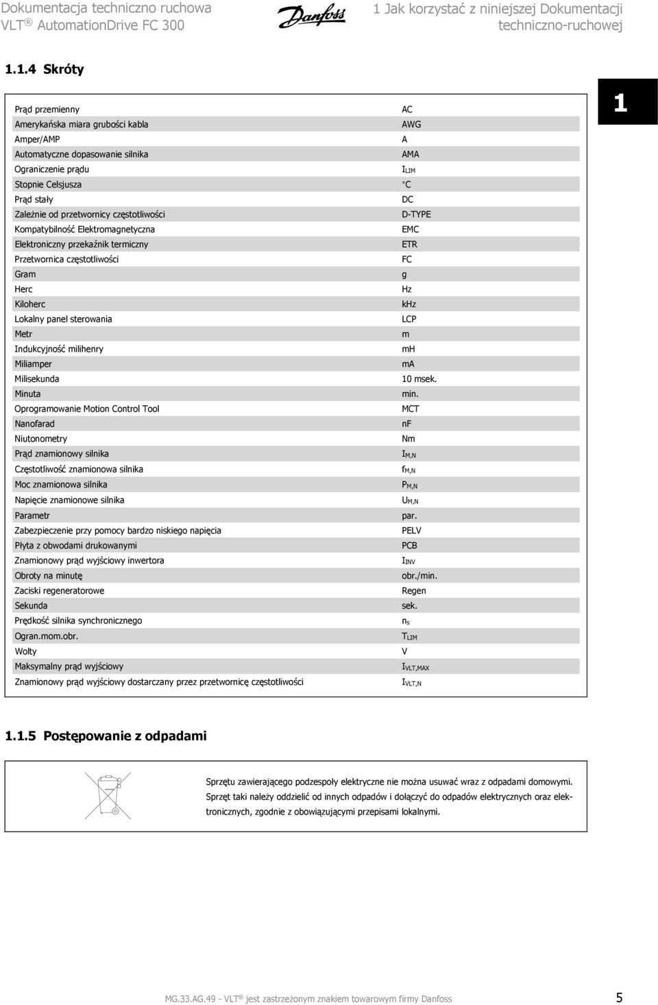 1.4 Skróty Prąd przemienny AC Amerykańska miara grubości kabla AWG Amper/AMP A Automatyczne dopasowanie silnika AMA Ograniczenie prądu Stopnie Celsjusza C Prąd stały DC Zależnie od przetwornicy