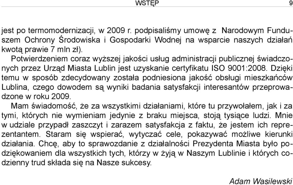 Dzięki temu w sposób zdecydowany została podniesiona jakość obsługi mieszkańców Lublina, czego dowodem są wyniki badania satysfakcji interesantów przeprowadzone w roku 2009.