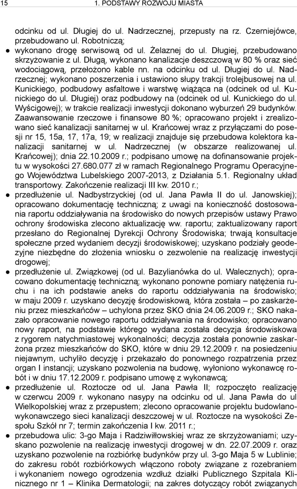 Nadrzecznej; wykonano poszerzenia i ustawiono słupy trakcji trolejbusowej na ul. Kunickiego, podbudowy asfaltowe i warstwę wiążąca na (odcinek od ul. Kunickiego do ul.