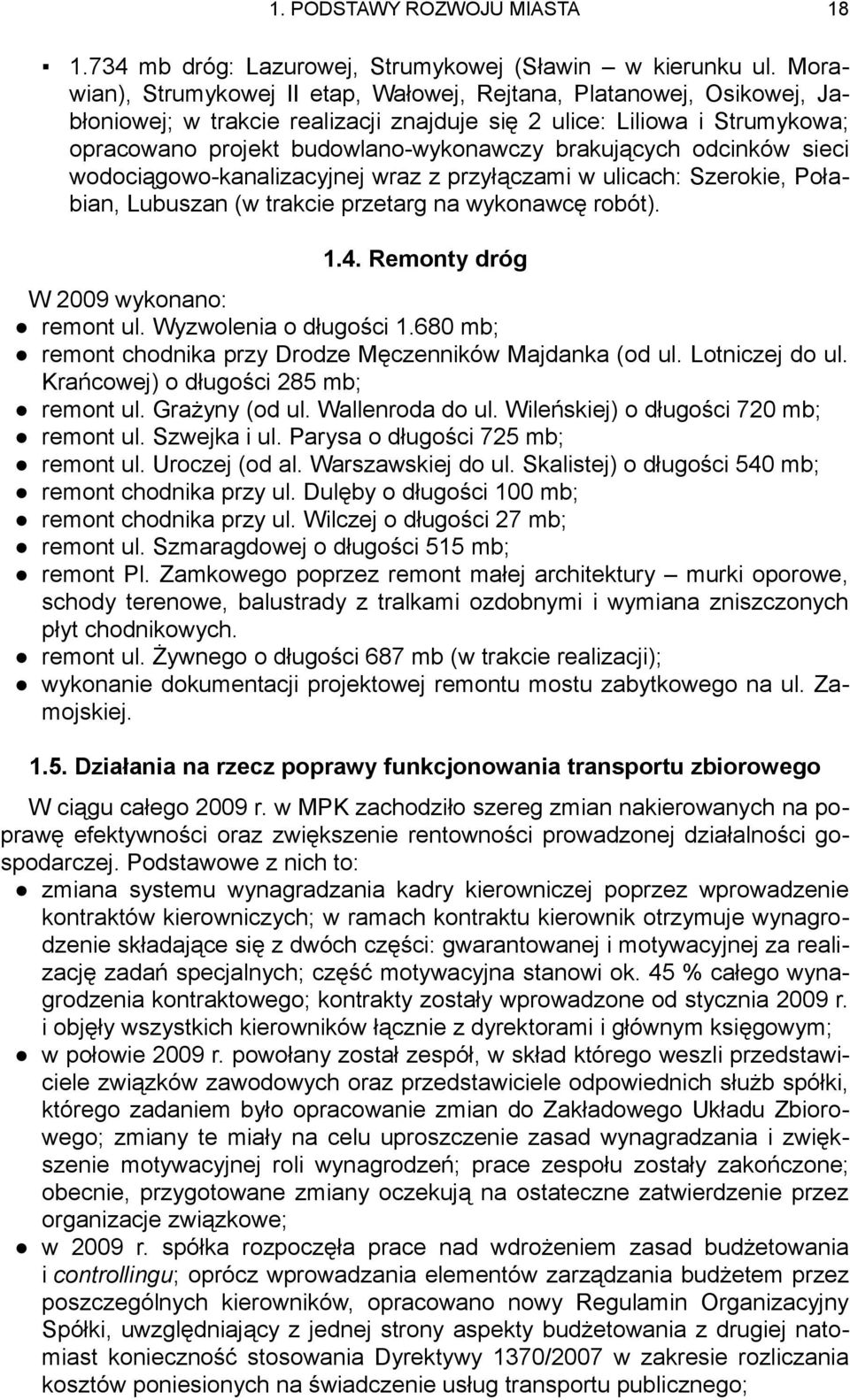 brakujących odcinków sieci wodociągowo-kanalizacyjnej wraz z przyłączami w ulicach: Szerokie, Połabian, Lubuszan (w trakcie przetarg na wykonawcę robót). 1.4. Remonty dróg W 2009 wykonano: remont ul.