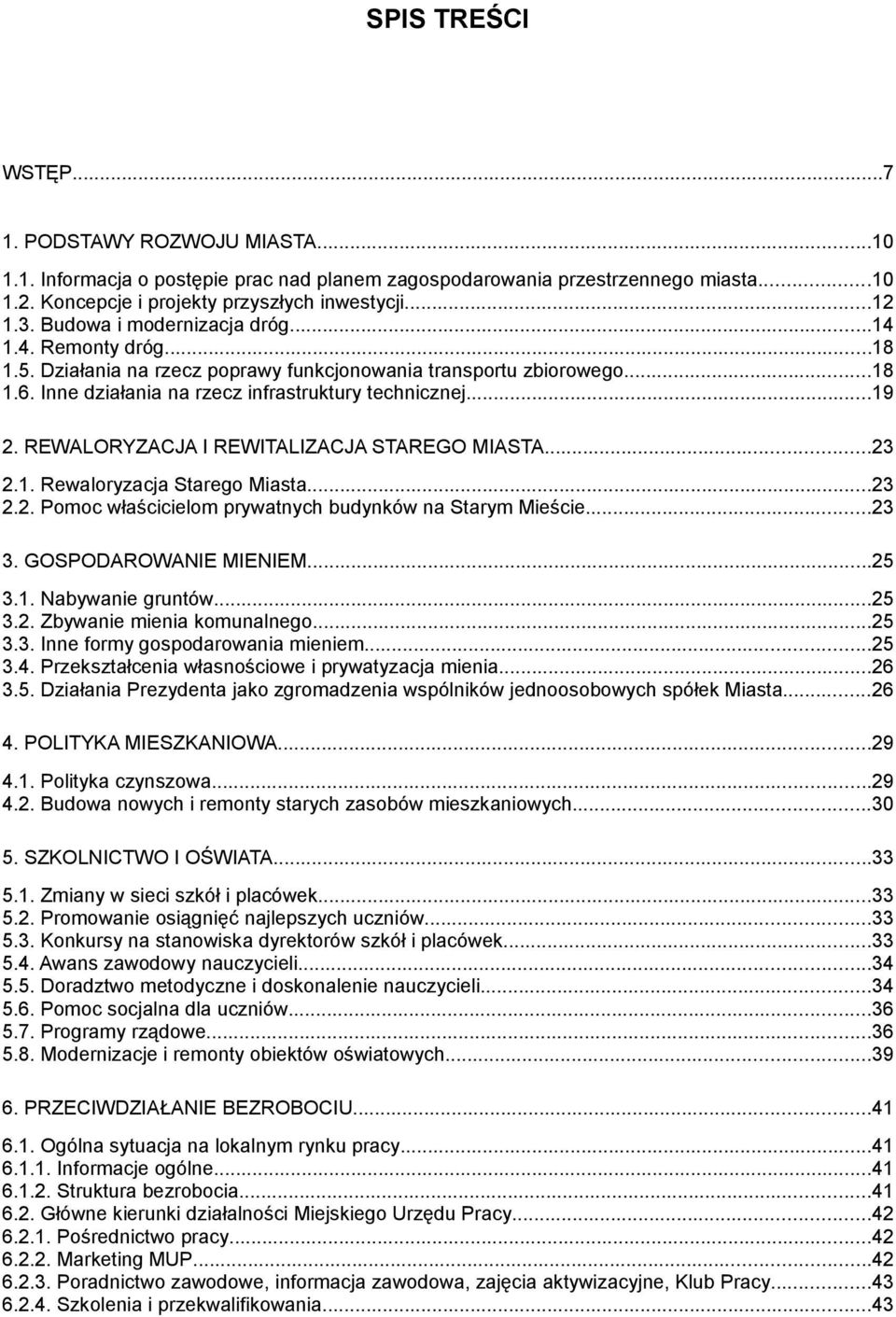 Inne działania na rzecz infrastruktury technicznej...19 2. REWALORYZACJA I REWITALIZACJA STAREGO MIASTA...23 2.1. Rewaloryzacja Starego Miasta...23 2.2. Pomoc właścicielom prywatnych budynków na Starym Mieście.