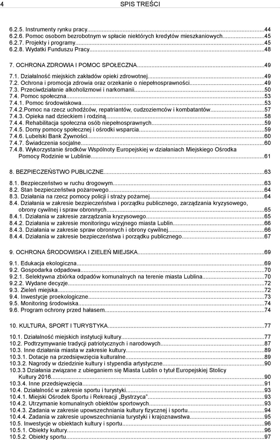 Przeciwdziałanie alkoholizmowi i narkomanii...50 7.4. Pomoc społeczna...53 7.4.1. Pomoc środowiskowa...53 7.4.2.Pomoc na rzecz uchodźców, repatriantów, cudzoziemców i kombatantów...57 7.4.3. Opieka nad dzieckiem i rodziną.