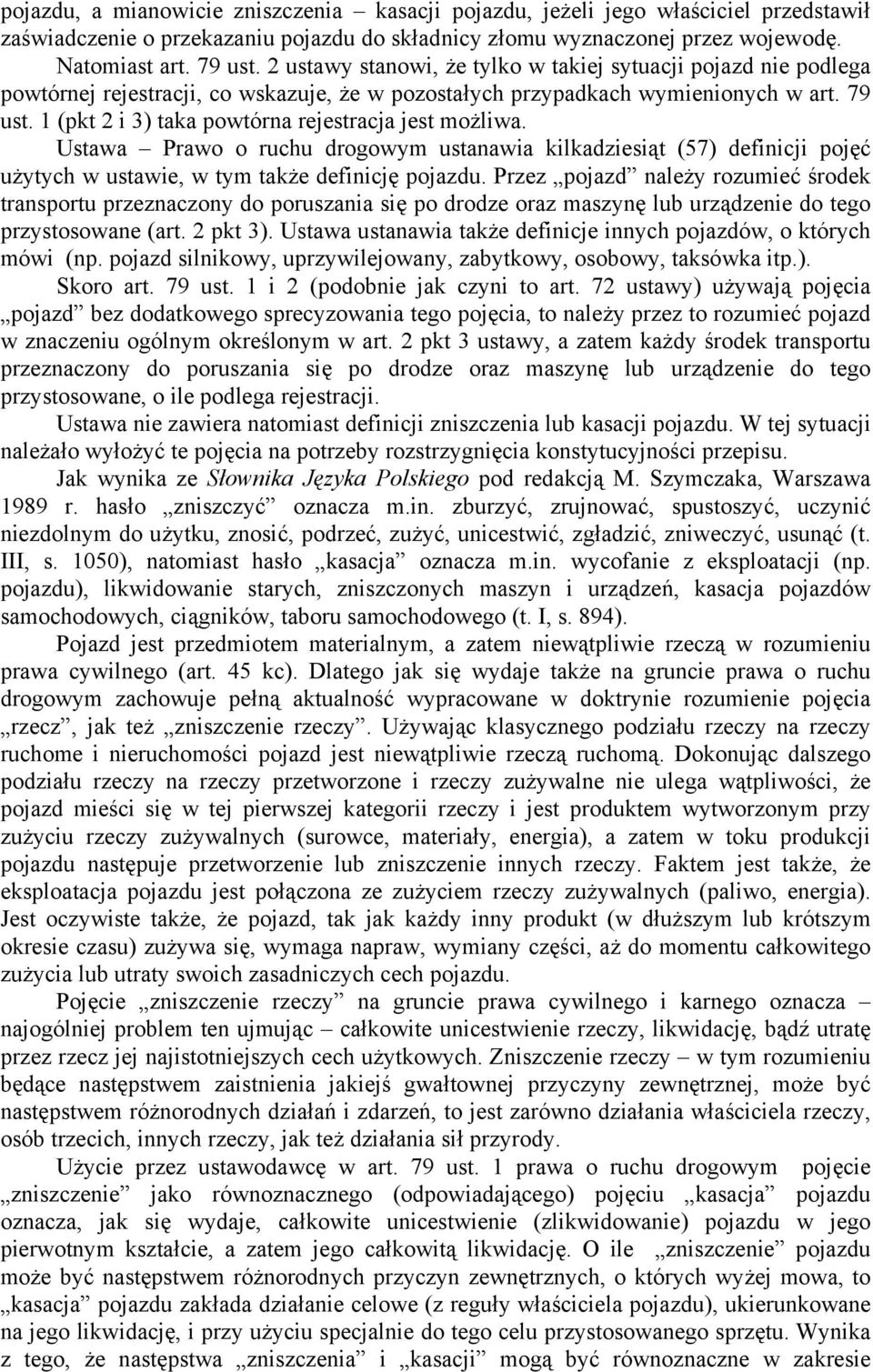 1 (pkt 2 i 3) taka powtórna rejestracja jest możliwa. Ustawa Prawo o ruchu drogowym ustanawia kilkadziesiąt (57) definicji pojęć użytych w ustawie, w tym także definicję pojazdu.