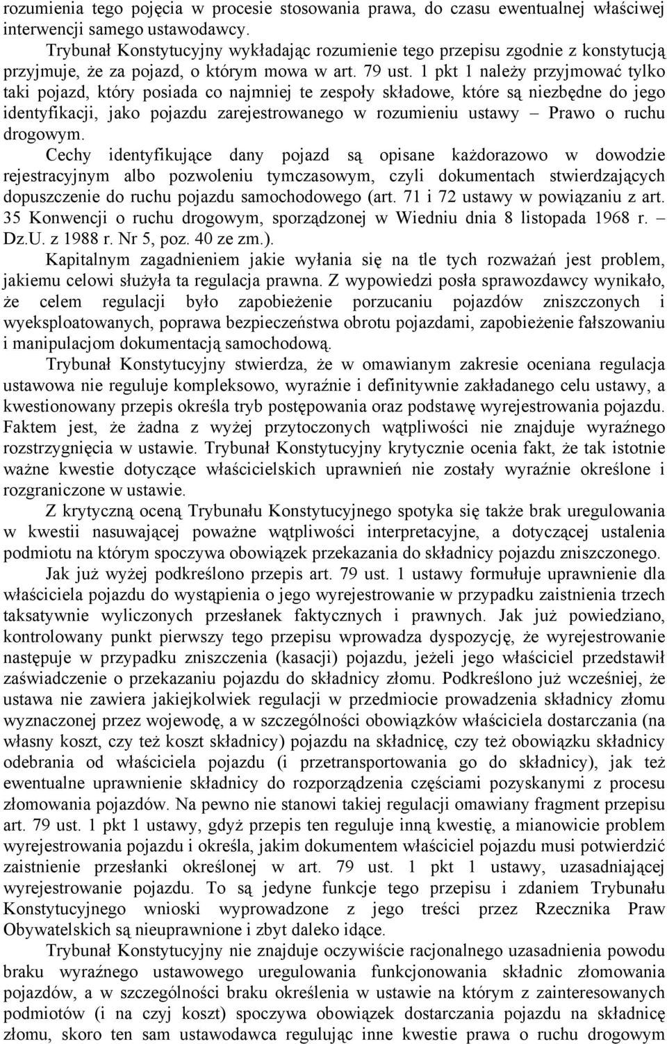 1 pkt 1 należy przyjmować tylko taki pojazd, który posiada co najmniej te zespoły składowe, które są niezbędne do jego identyfikacji, jako pojazdu zarejestrowanego w rozumieniu ustawy Prawo o ruchu