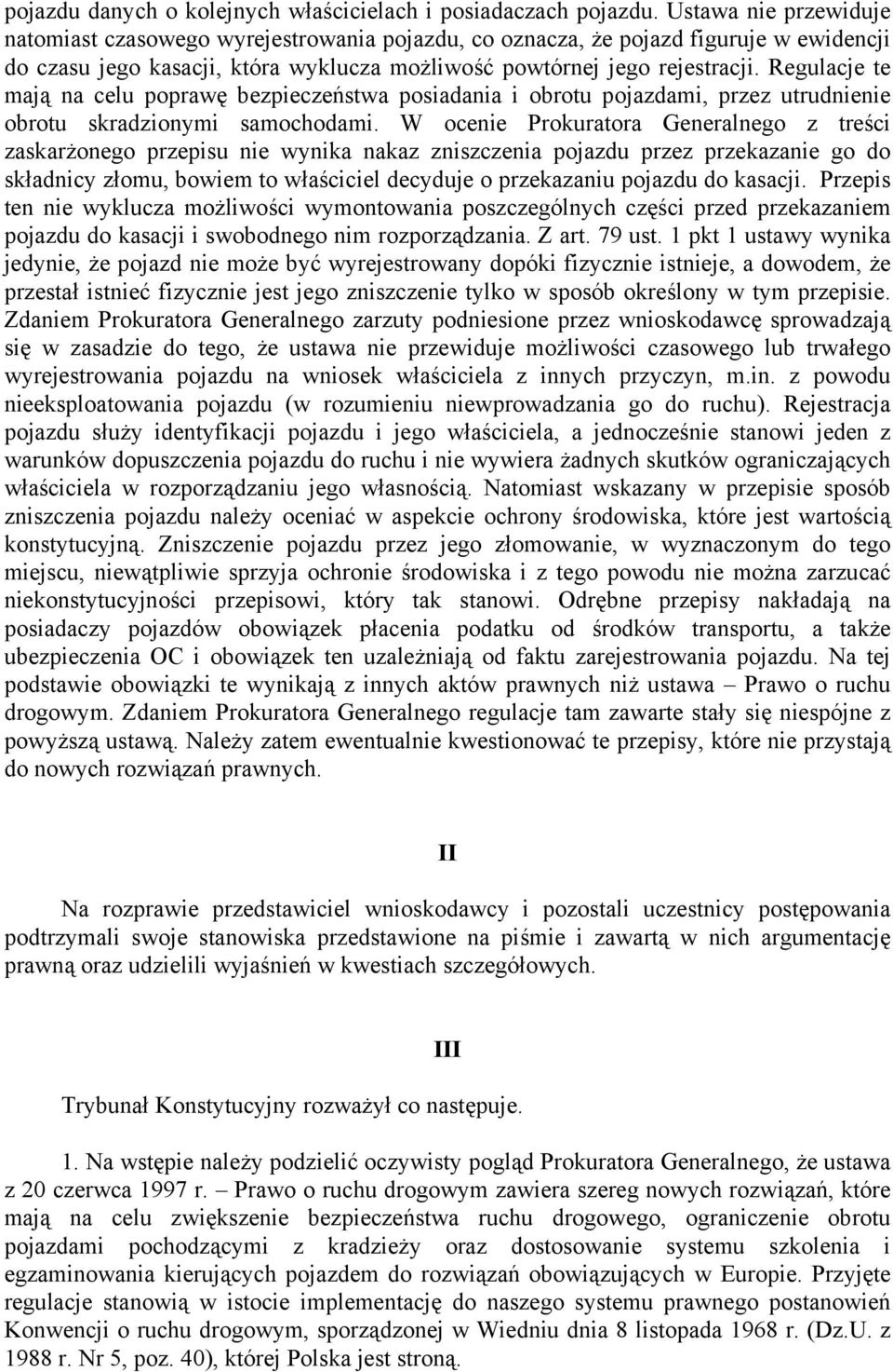 Regulacje te mają na celu poprawę bezpieczeństwa posiadania i obrotu pojazdami, przez utrudnienie obrotu skradzionymi samochodami.