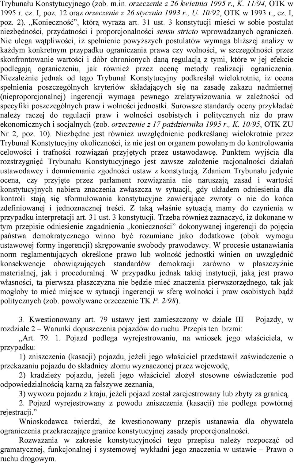 Nie ulega wątpliwości, iż spełnienie powyższych postulatów wymaga bliższej analizy w każdym konkretnym przypadku ograniczania prawa czy wolności, w szczególności przez skonfrontowanie wartości i dóbr