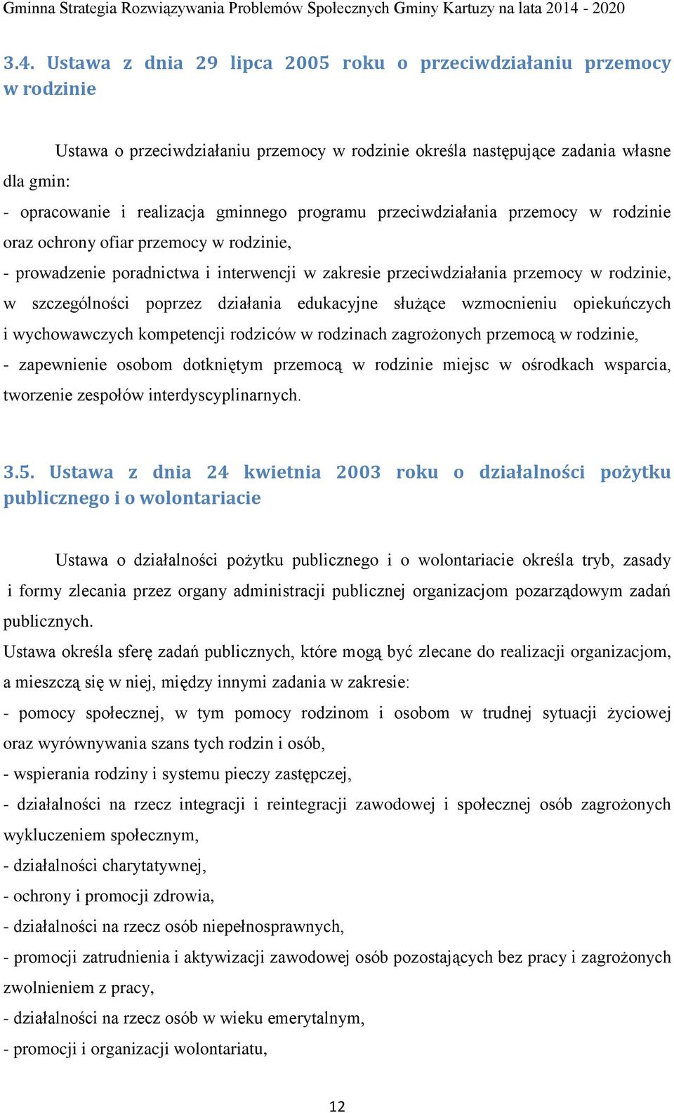 poprzez działania edukacyjne służące wzmocnieniu opiekuńczych i wychowawczych kompetencji rodziców w rodzinach zagrożonych przemocą w rodzinie, - zapewnienie osobom dotkniętym przemocą w rodzinie