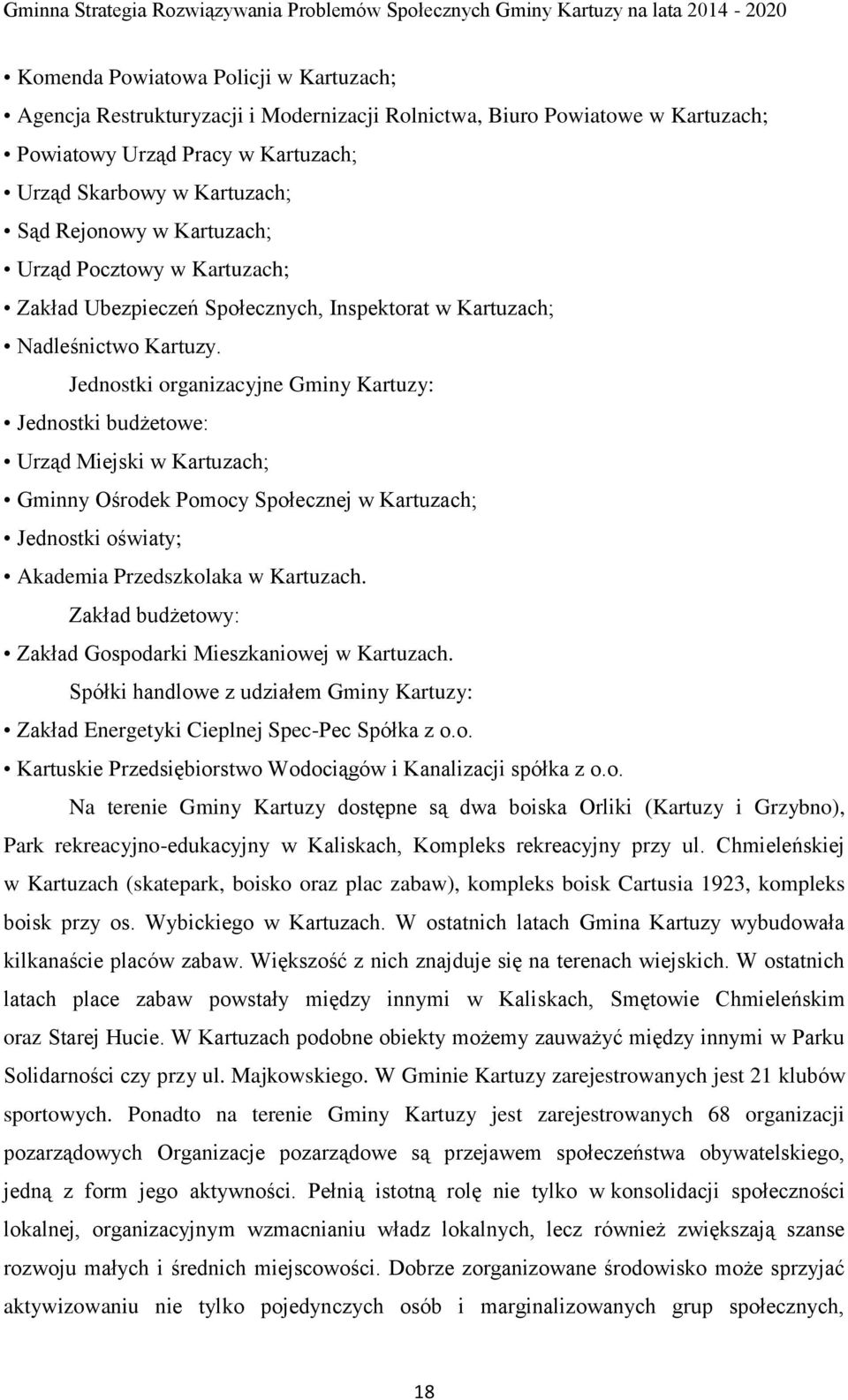 Jednostki organizacyjne Gminy Kartuzy: Jednostki budżetowe: Urząd Miejski w Kartuzach; Gminny Ośrodek Pomocy Społecznej w Kartuzach; Jednostki oświaty; Akademia Przedszkolaka w Kartuzach.