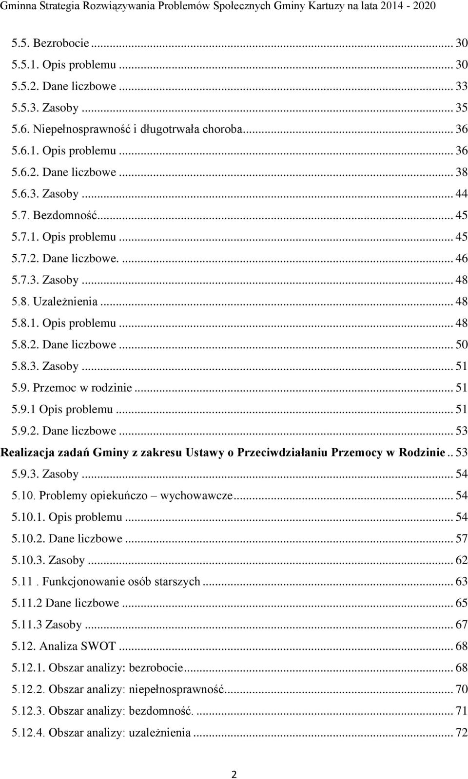 9. Przemoc w rodzinie... 51 5.9.1 Opis problemu... 51 5.9.2. Dane liczbowe... 53 Realizacja zadań Gminy z zakresu Ustawy o Przeciwdziałaniu Przemocy w Rodzinie.. 53 5.9.3. Zasoby... 54 5.10.