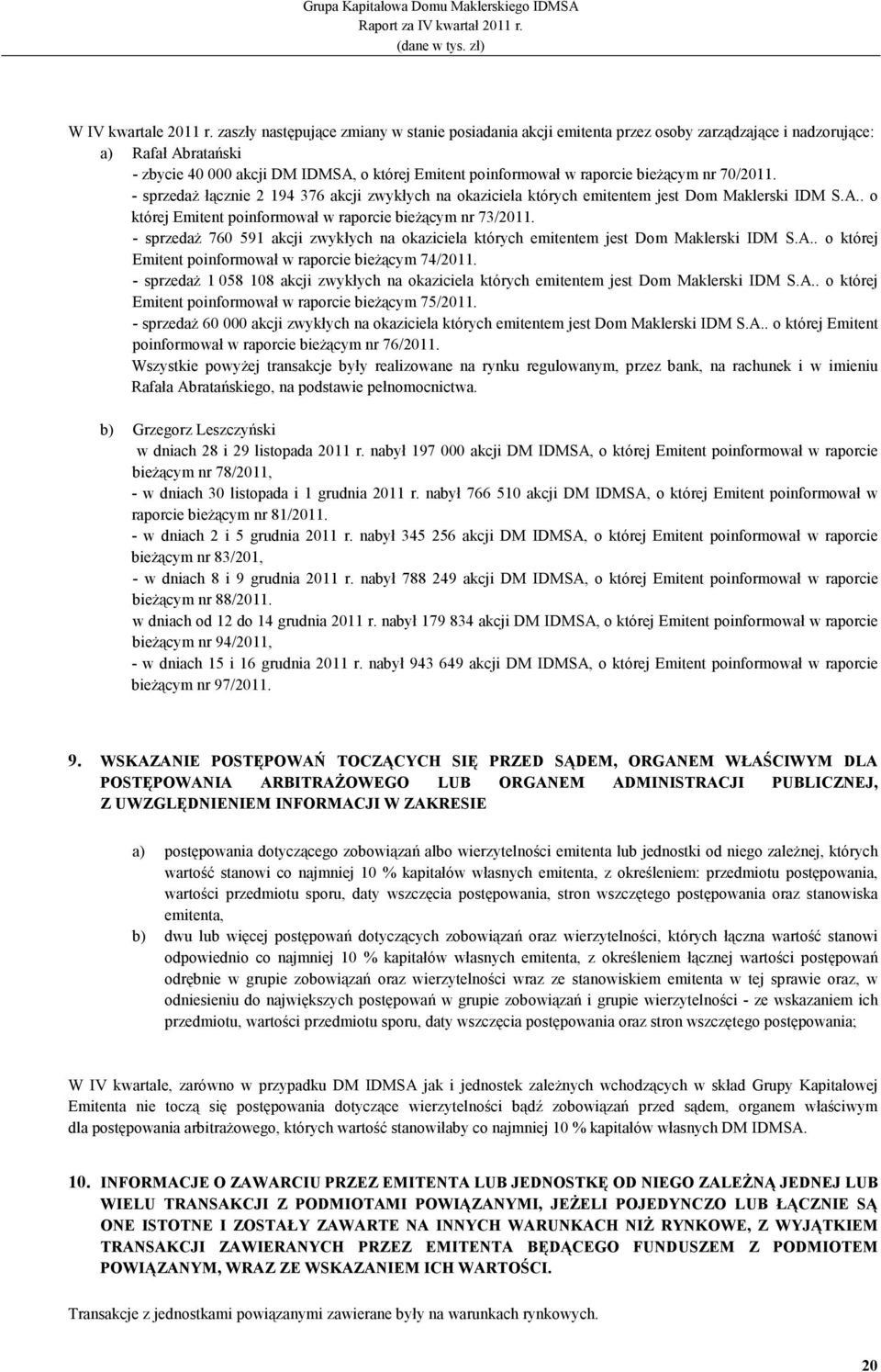 bieŝącym nr 70/2011. - sprzedaŝ łącznie 2 194 376 akcji zwykłych na okaziciela których emitentem jest Dom Maklerski IDM S.A.. o której Emitent poinformował w raporcie bieŝącym nr 73/2011.