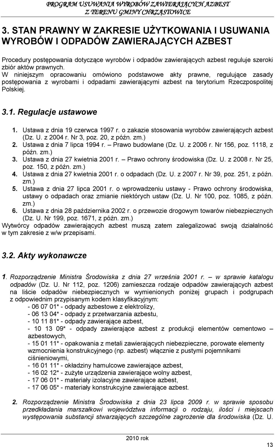 Ustawa z dnia 19 czerwca 1997 r. o zakazie stosowania wyrobów zawierających azbest (Dz. U. z 2004 r. Nr 3, poz. 20, z późn. zm.) 2. Ustawa z dnia 7 lipca 1994 r. Prawo budowlane (Dz. U. z 2006 r.